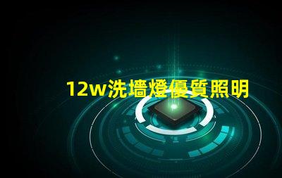 12w洗墻燈優質照明效果與節能解讀
