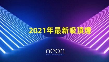 2021年最新吸頂燈提升室內照明的時尚選擇