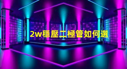 2w穩壓二極管如何選擇高性能穩壓解決方案