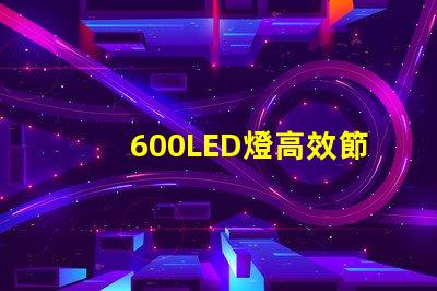 600LED燈高效節能照明解決方案,你準備好了嗎