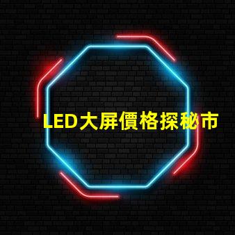 LED大屏價格探秘市場價格趨勢與影響因素