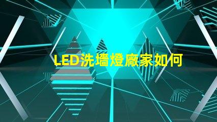 LED洗墻燈廠家如何選擇高效能的產品供應商