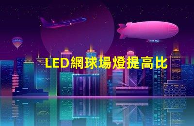LED網球場燈提高比賽性能的最佳選擇