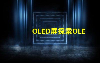 OLED屏探索OLED屏幕的卓越顯示技術