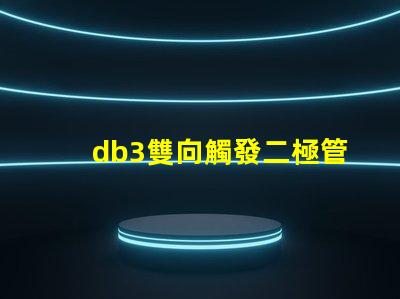 db3雙向觸發二極管參數深入解析db3二極管性能與應用