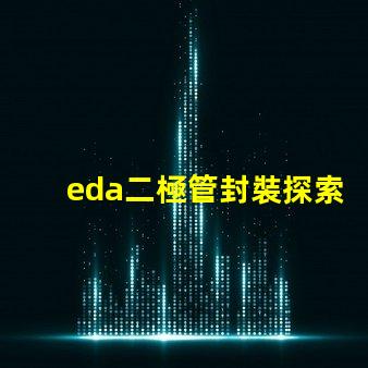 eda二極管封裝探索高效設(shè)計的封裝解決方案
