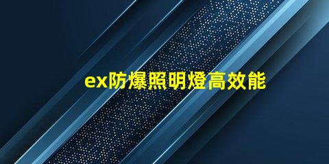 ex防爆照明燈高效能與安全性的完美結(jié)合,您準(zhǔn)備好了嗎