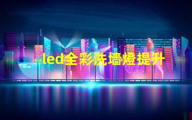 led全彩洗墻燈提升空間氛圍的最佳選擇