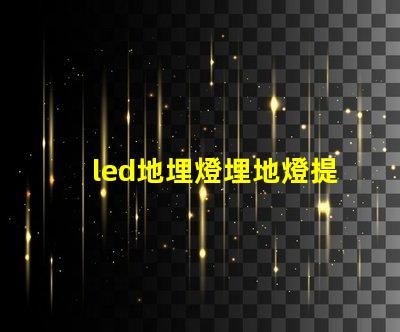led地埋燈埋地燈提升夜間景觀的完美選擇