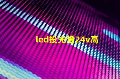 led投光燈24v高效能照明解決方案的探索