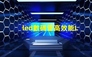 led數碼管高效能LED數碼管的應用潛力