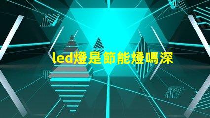 led燈是節能燈嗎深入探討LED燈節能特性
