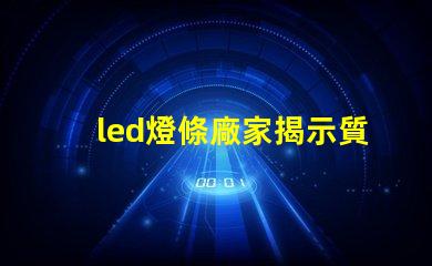 led燈條廠家揭示質(zhì)量與價格的關鍵因素