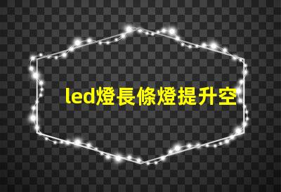 led燈長條燈提升空間美感的理想之選