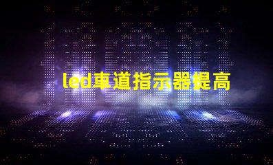 led車道指示器提高交通安全的智能燈光解決方案