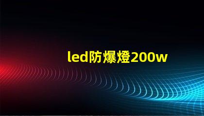 led防爆燈200w高效能與安全性兼備的理想選擇