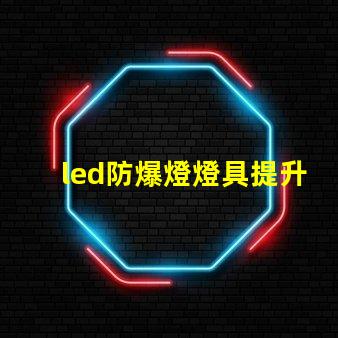 led防爆燈燈具提升安全性的行業必備選擇
