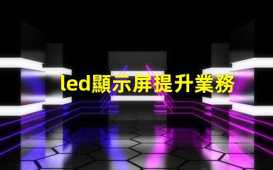 led顯示屏提升業務吸引力的顯示技術選擇