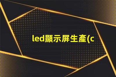 led顯示屏生產(chǎn)廠家如何選擇合適的LED顯示屏供應(yīng)商