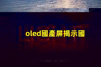 oled國產屏揭示國產OLED屏幕的技術崛起