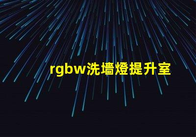 rgbw洗墻燈提升室內外氛圍的多功能照明選擇
