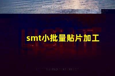 smt小批量貼片加工提升生產效率的最佳選擇