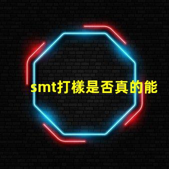 smt打樣是否真的能提升生產(chǎn)效率探討SMT打樣對生產(chǎn)流程的影響