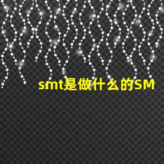smt是做什么的SMT技術在電子制造中的關鍵作用解析
