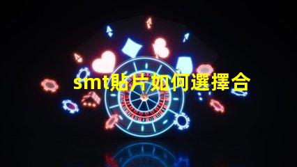 smt貼片如何選擇合適的smt貼片技術