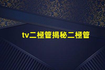 tv二極管揭秘二極管在電視技術中的關鍵作用
