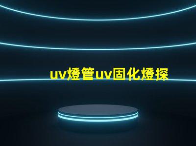 uv燈管uv固化燈探索UV固化技術的未來潛力