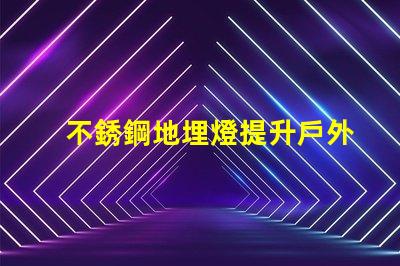 不銹鋼地埋燈提升戶外空間美感的照明選擇