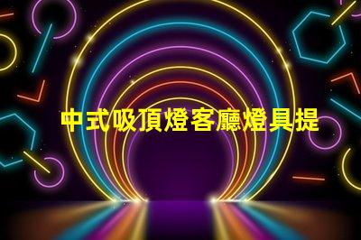 中式吸頂燈客廳燈具提升家居氣氛的設計之選