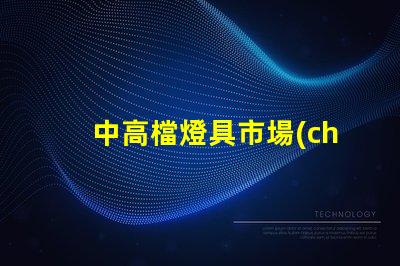 中高檔燈具市場(chǎng)趨勢(shì)如何探討中高檔燈具的市場(chǎng)潛力