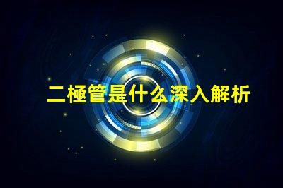 二極管是什么深入解析二極管的工作原理與應用