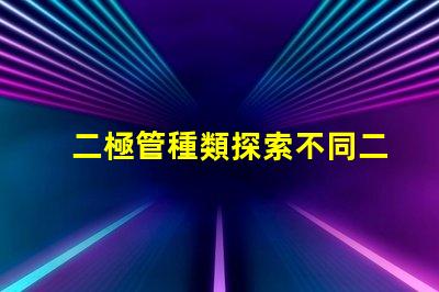 二極管種類探索不同二極管類型及其應(yīng)用