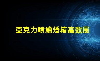 亞克力噴繪燈箱高效展示與節能照明的完美結合