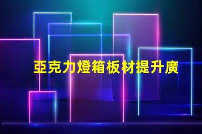 亞克力燈箱板材提升廣告效果的理想選擇