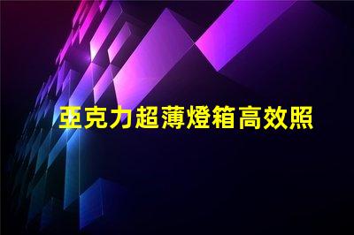 亞克力超薄燈箱高效照明與精美設計的完美結合