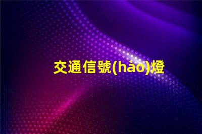 交通信號(hào)燈類型揭示不同類型信號(hào)燈的優(yōu)勢(shì)與應(yīng)用