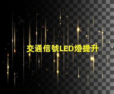 交通信號LED燈提升城市安全的關鍵技術