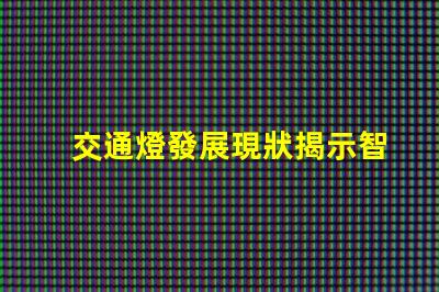 交通燈發展現狀揭示智能交通系統的演變趨勢