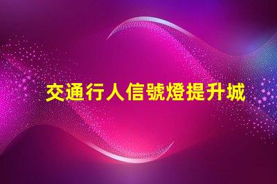 交通行人信號燈提升城市安全的關鍵技術