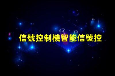 信號控制機智能信號控制系統的未來如何