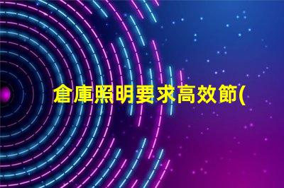 倉庫照明要求高效節(jié)能照明解決方案您了解嗎