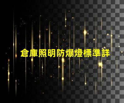 倉庫照明防爆燈標準詳解行業標準與合規要求