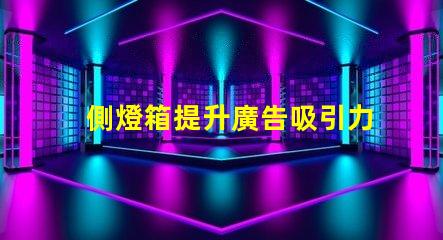 側燈箱提升廣告吸引力的關鍵因素是什么