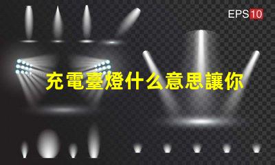 充電臺燈什么意思讓你的夜晚更明亮的充電臺燈解析