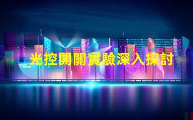 光控開關實驗深入探討光控開關的應用效果