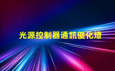 光源控制器通訊優化燈光管理的智能解決方案